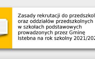 Zasady rekrutacji do przedszkola oraz oddziałów przedszkolnych w szkołach podstawowych prowadzonych przez Gminę Istebna na rok szkolny 2021/2022